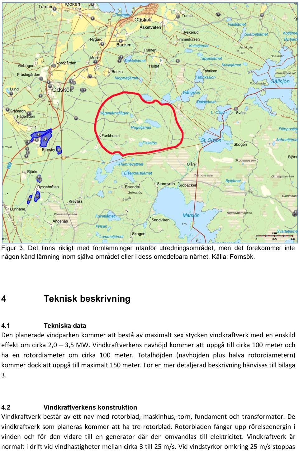 Vindkraftverkens navhöjd kommer att uppgå till cirka 100 meter och ha en rotordiameter om cirka 100 meter.