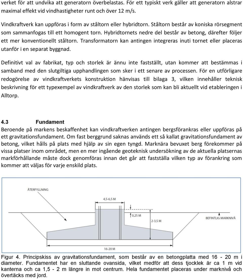 Hybridtornets nedre del består av betong, därefter följer ett mer konventionellt ståltorn. Transformatorn kan antingen integreras inuti tornet eller placeras utanför i en separat byggnad.