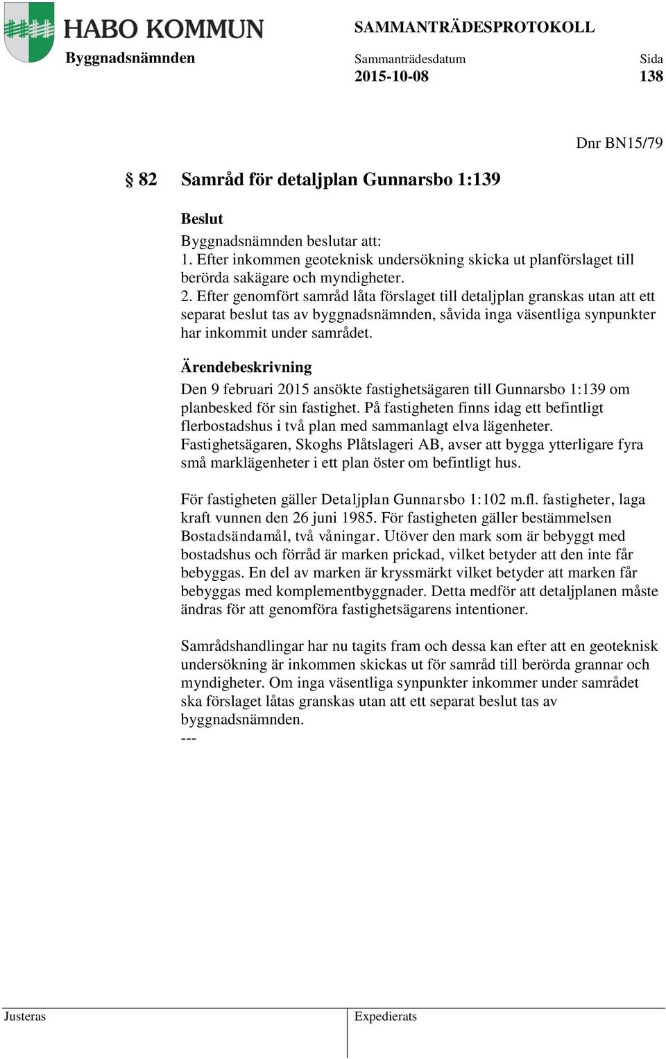 Ärendebeskrivning Den 9 februari 2015 ansökte fastighetsägaren till Gunnarsbo 1:139 om planbesked för sin fastighet.