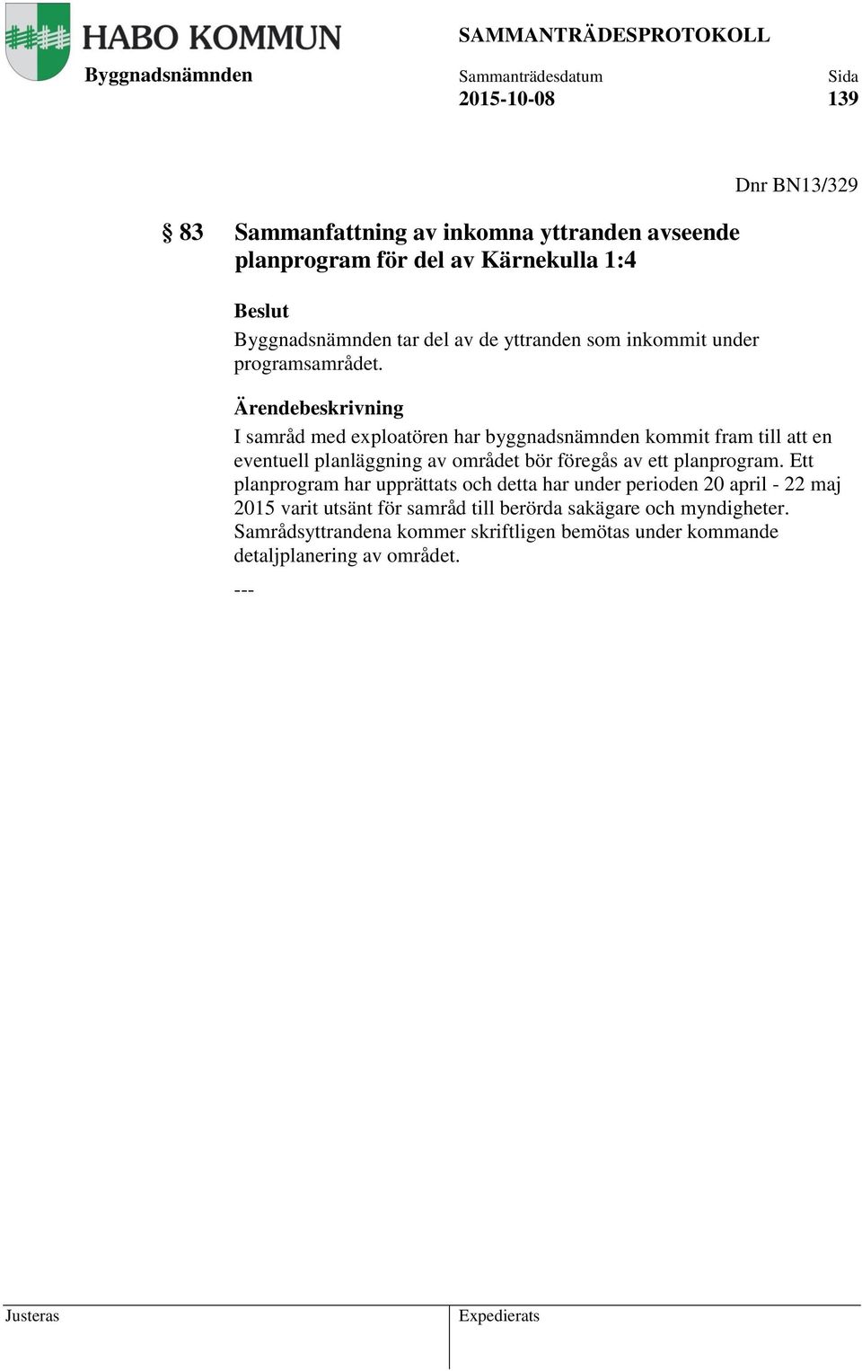 Dnr BN13/329 Ärendebeskrivning I samråd med exploatören har byggnadsnämnden kommit fram till att en eventuell planläggning av området bör