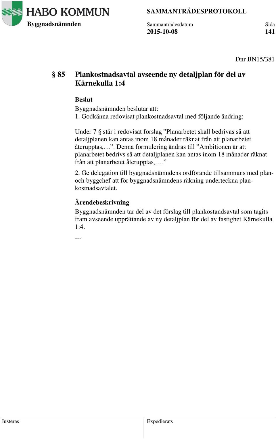 planarbetet återupptas,.... Denna formulering ändras till Ambitionen är att planarbetet bedrivs så att detaljplanen kan antas inom 18 månader räknat från att planarbetet återupptas,. 2.