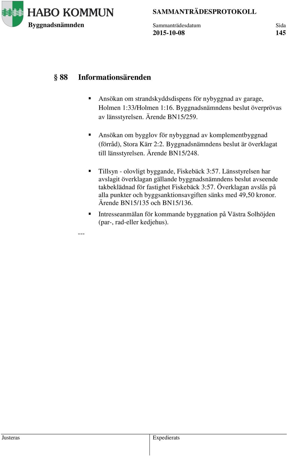 Tillsyn - olovligt byggande, Fiskebäck 3:57. Länsstyrelsen har avslagit överklagan gällande byggnadsnämndens beslut avseende takbeklädnad för fastighet Fiskebäck 3:57.