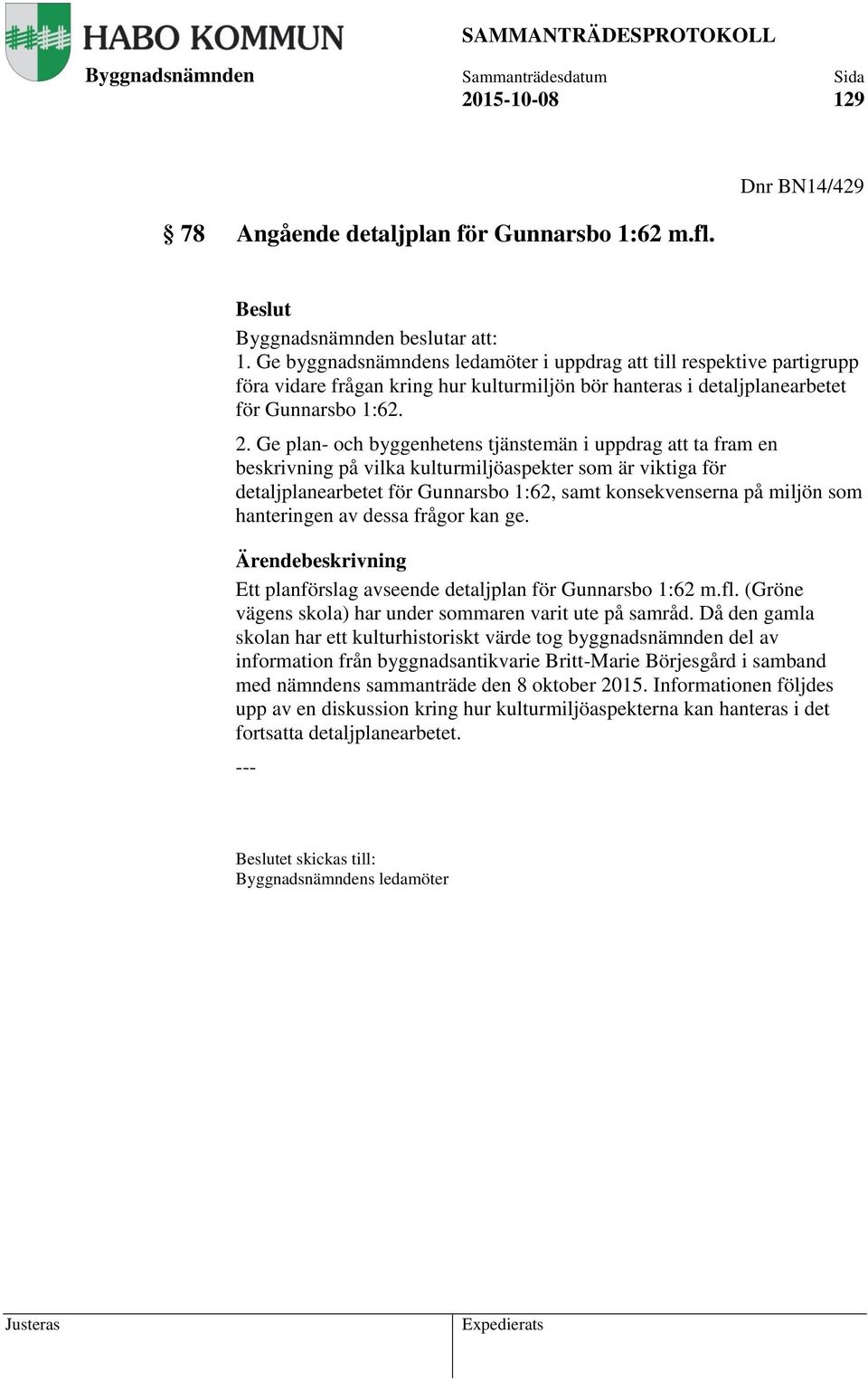 Ge plan- och byggenhetens tjänstemän i uppdrag att ta fram en beskrivning på vilka kulturmiljöaspekter som är viktiga för detaljplanearbetet för Gunnarsbo 1:62, samt konsekvenserna på miljön som