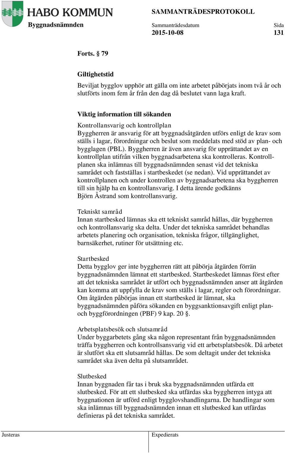 stöd av plan- och bygglagen (PBL). Byggherren är även ansvarig för upprättandet av en kontrollplan utifrån vilken byggnadsarbetena ska kontrolleras.