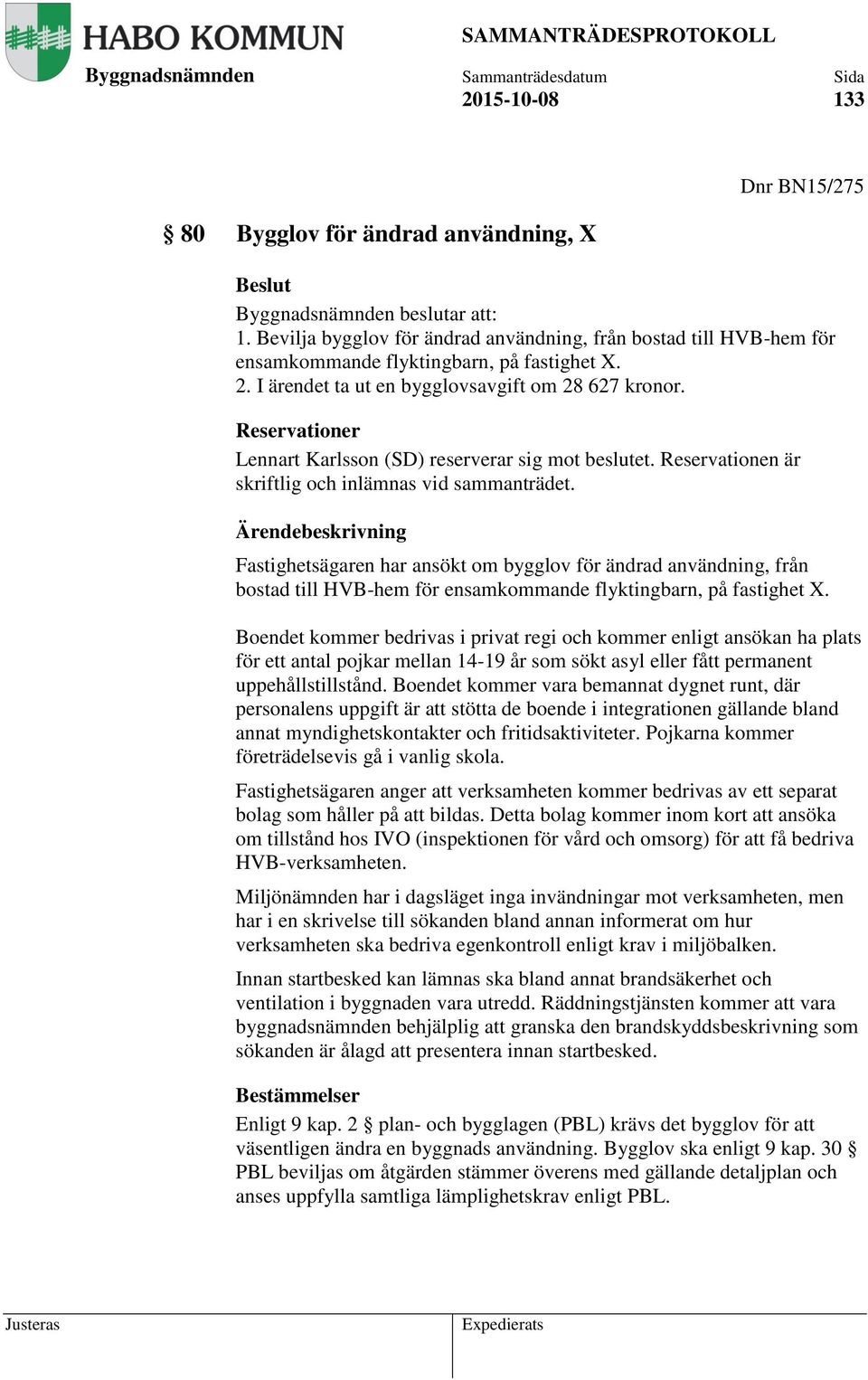 Ärendebeskrivning Fastighetsägaren har ansökt om bygglov för ändrad användning, från bostad till HVB-hem för ensamkommande flyktingbarn, på fastighet X.