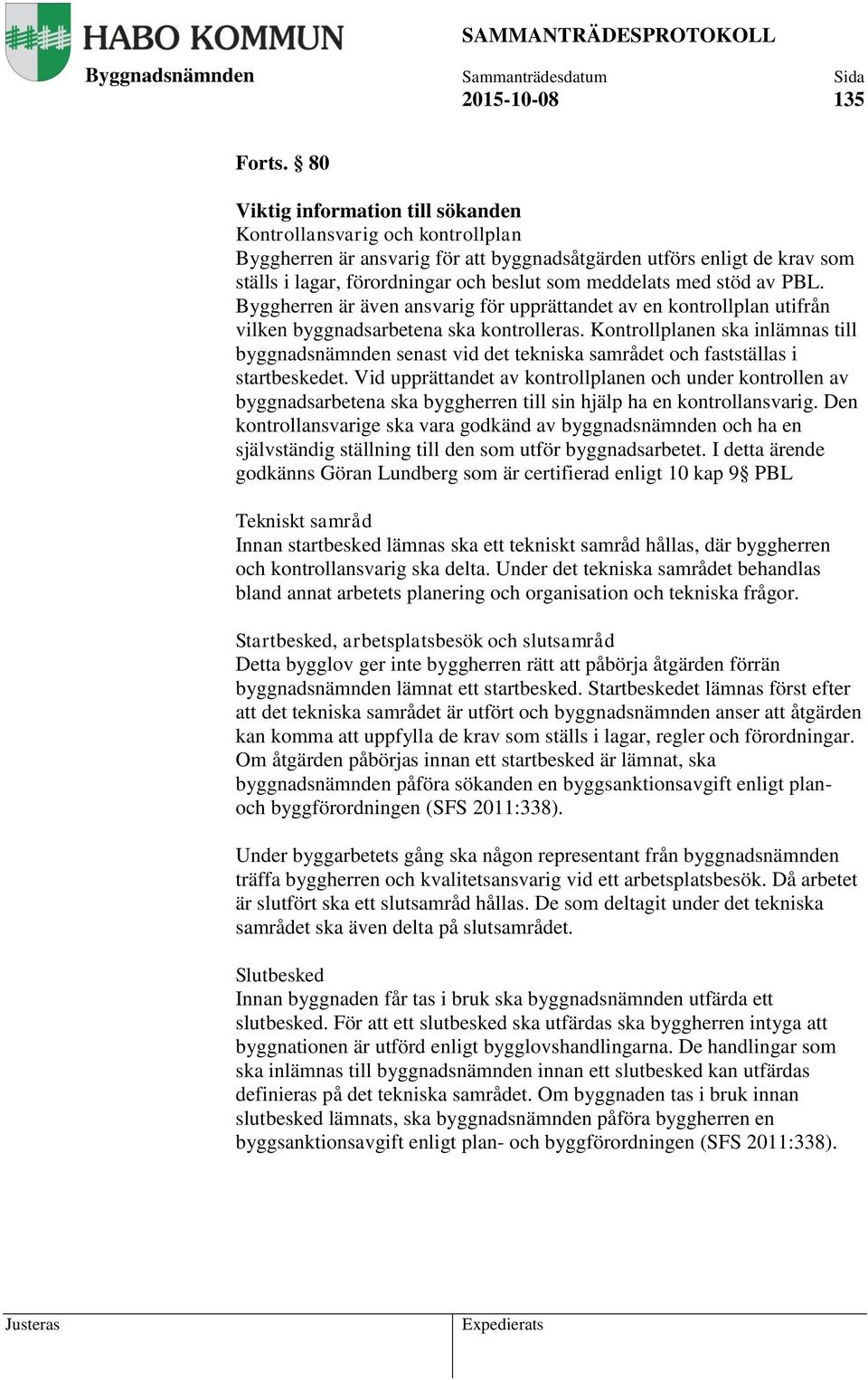 med stöd av PBL. Byggherren är även ansvarig för upprättandet av en kontrollplan utifrån vilken byggnadsarbetena ska kontrolleras.