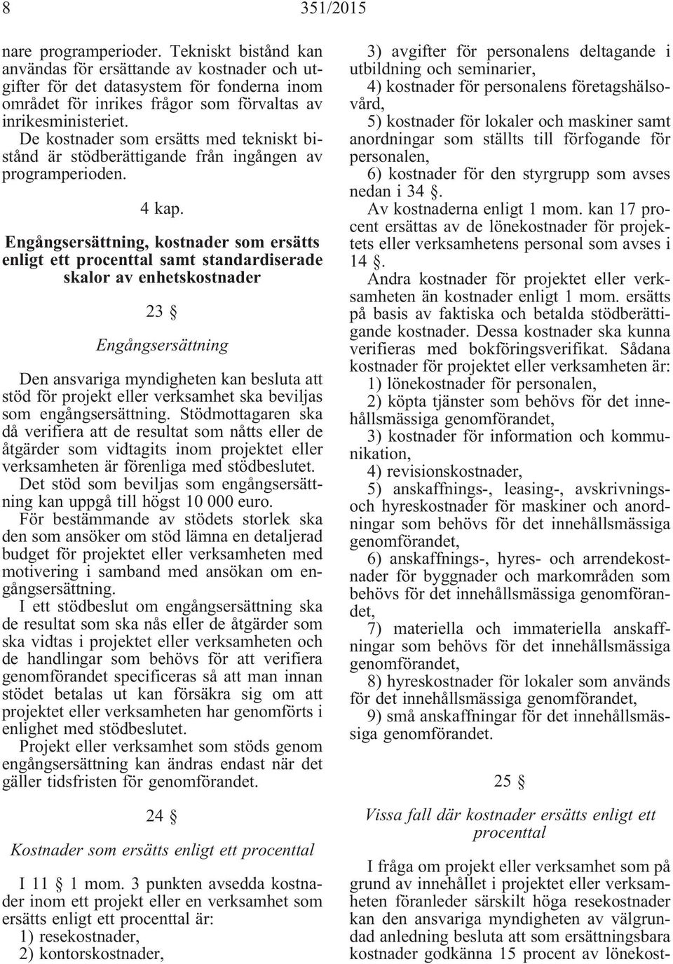 De kostnader som ersätts med tekniskt bistånd är stödberättigande från ingången av programperioden. 4 kap.