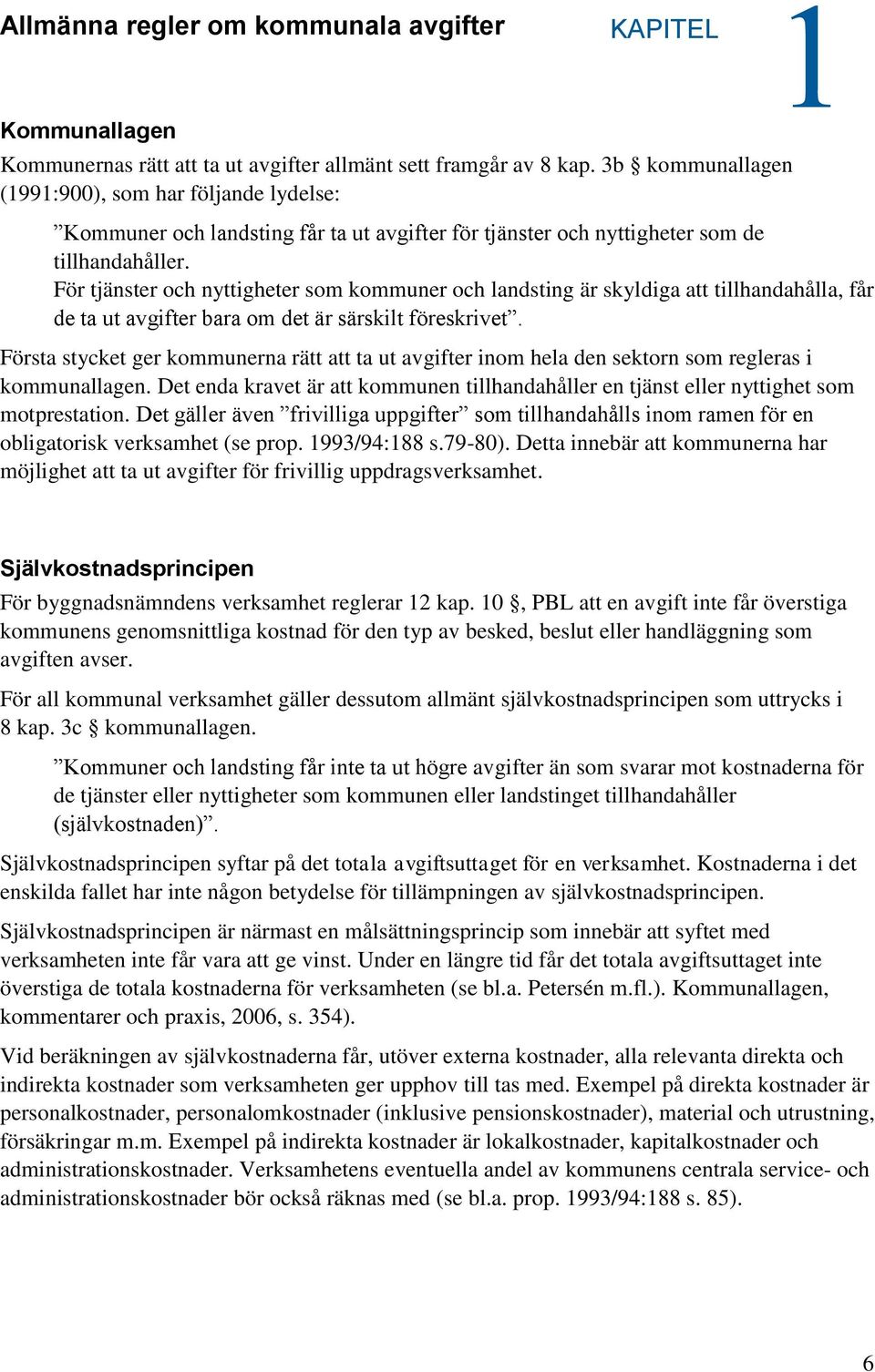 För tjänster och nyttigheter som kommuner och landsting är skyldiga att tillhandahålla, får de ta ut avgifter bara om det är särskilt föreskrivet.