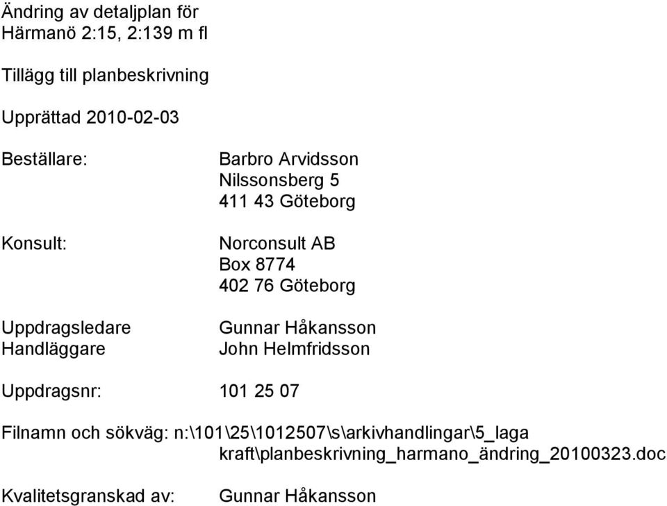 Box 8774 402 76 Göteborg Gunnar Håkansson John Helmfridsson Uppdragsnr: 101 25 07 Filnamn och sökväg: