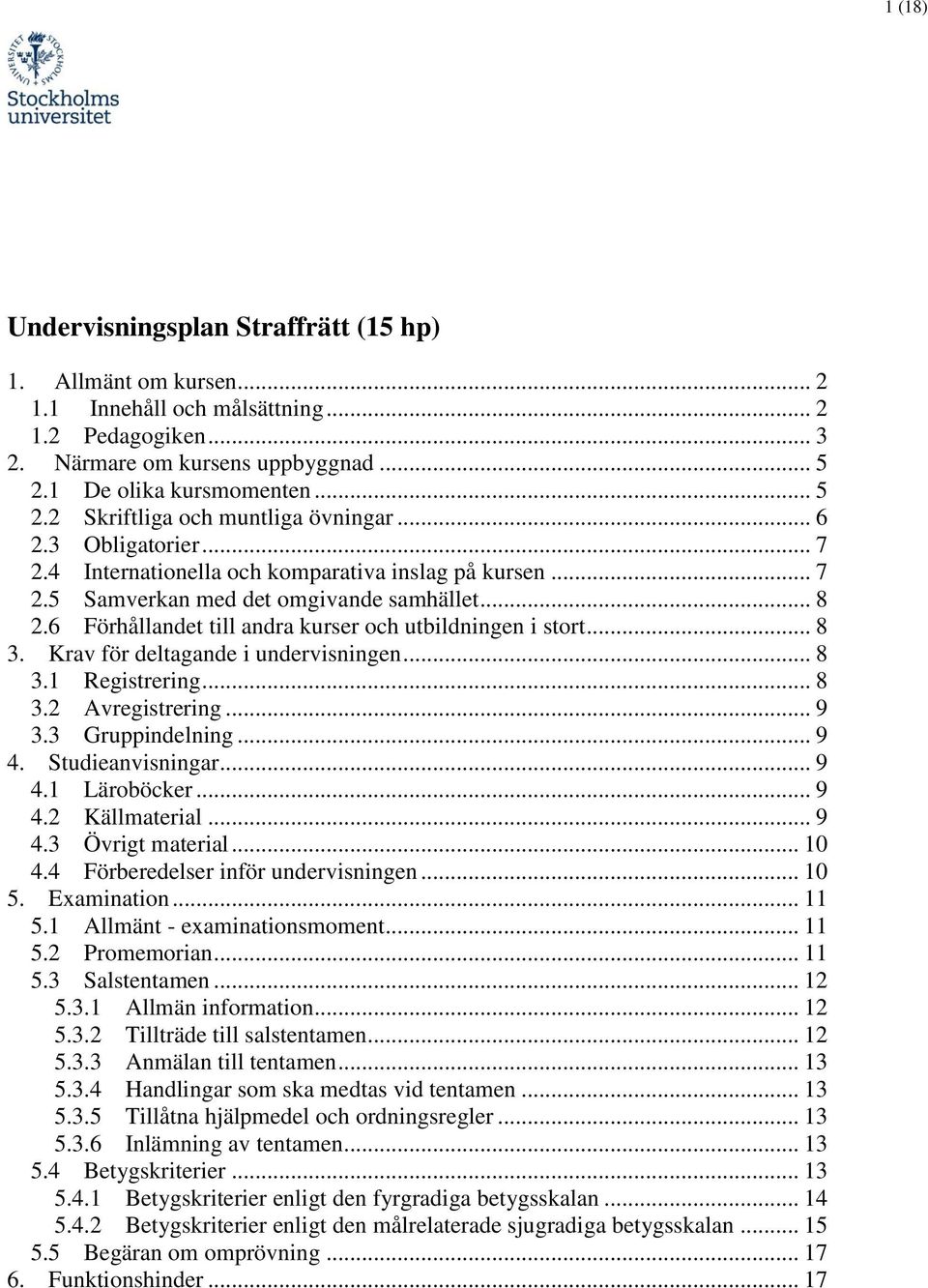 Krav för deltagande i undervisningen... 8 3.1 Registrering... 8 3.2 Avregistrering... 9 3.3 Gruppindelning... 9 4. Studieanvisningar... 9 4.1 Läroböcker... 9 4.2 Källmaterial... 9 4.3 Övrigt material.