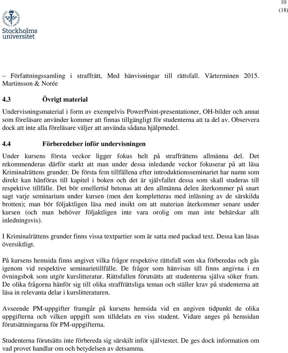 Observera dock att inte alla föreläsare väljer att använda sådana hjälpmedel. 4.4 Förberedelser inför undervisningen Under kursens första veckor ligger fokus helt på straffrättens allmänna del.