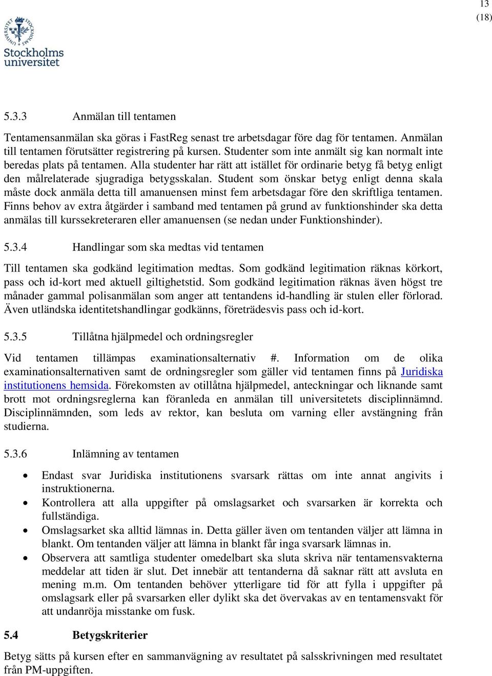 Student som önskar betyg enligt denna skala måste dock anmäla detta till amanuensen minst fem arbetsdagar före den skriftliga tentamen.