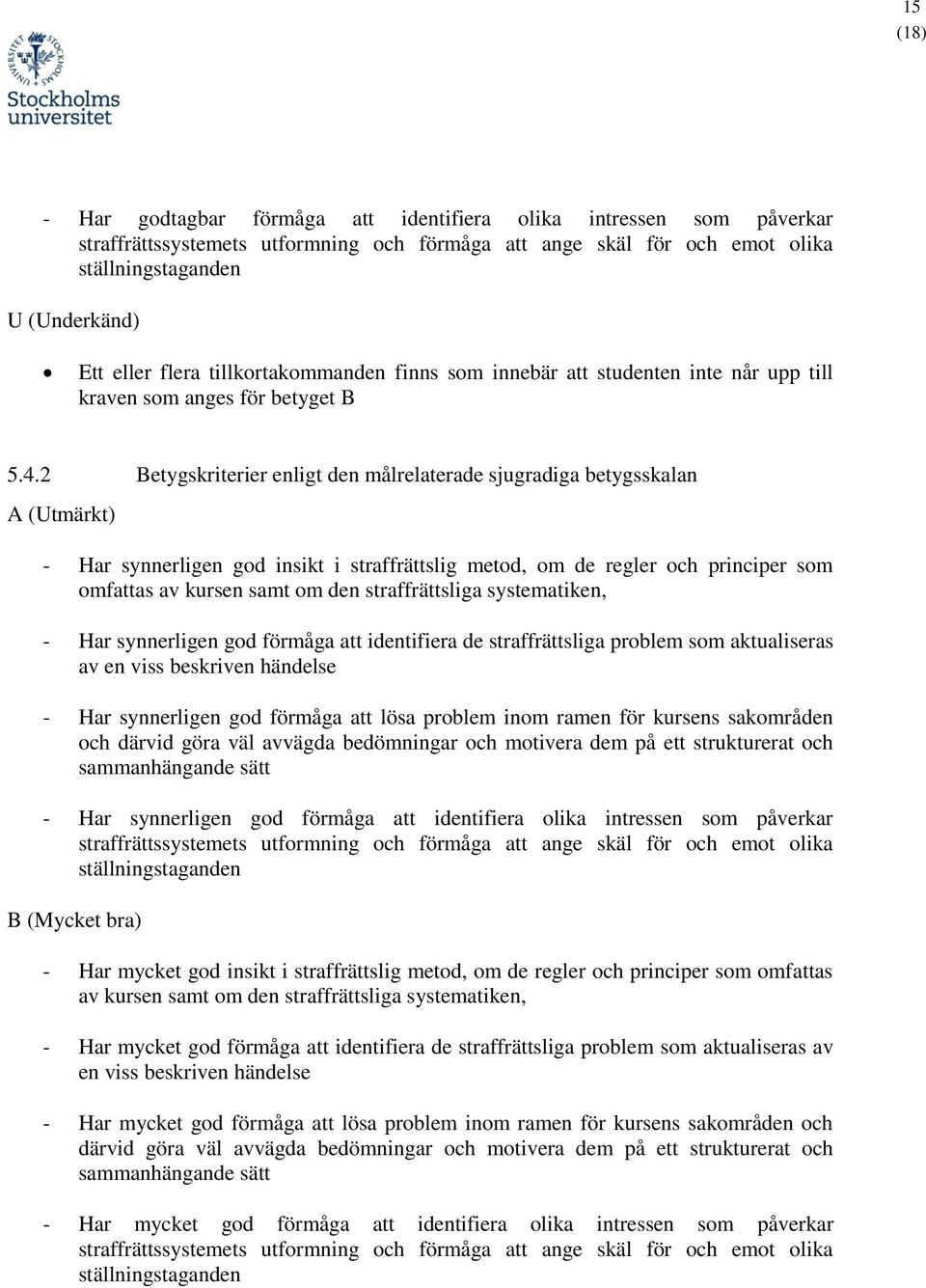 2 Betygskriterier enligt den målrelaterade sjugradiga betygsskalan A (Utmärkt) - Har synnerligen god insikt i straffrättslig metod, om de regler och principer som omfattas av kursen samt om den