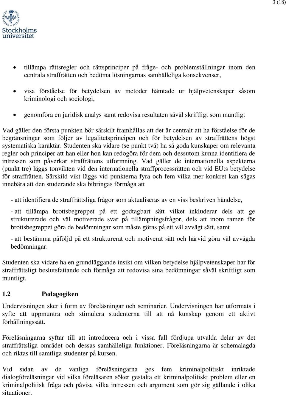 framhållas att det är centralt att ha förståelse för de begränsningar som följer av legalitetsprincipen och för betydelsen av straffrättens högst systematiska karaktär.