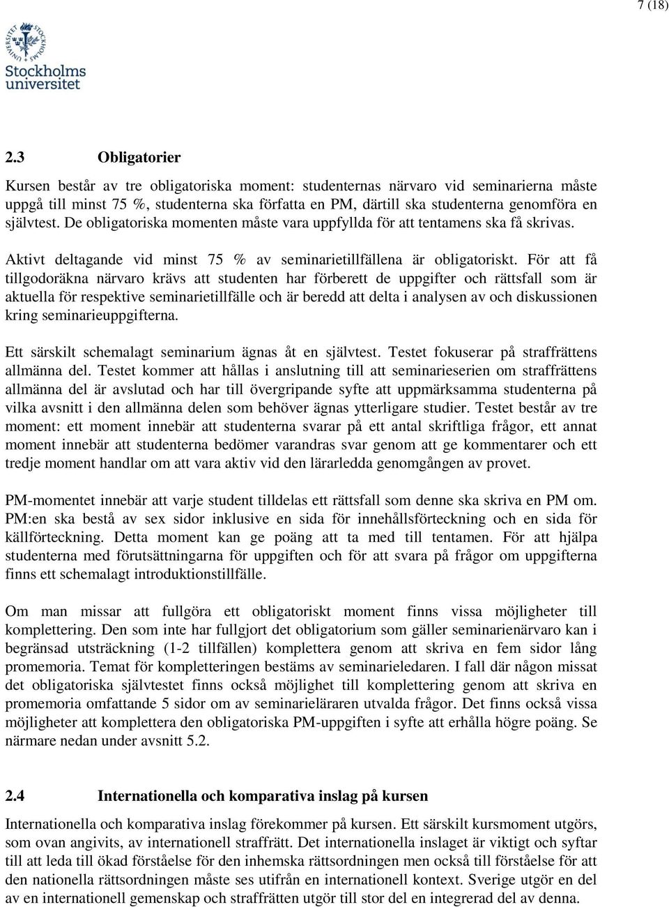 självtest. De obligatoriska momenten måste vara uppfyllda för att tentamens ska få skrivas. Aktivt deltagande vid minst 75 % av seminarietillfällena är obligatoriskt.