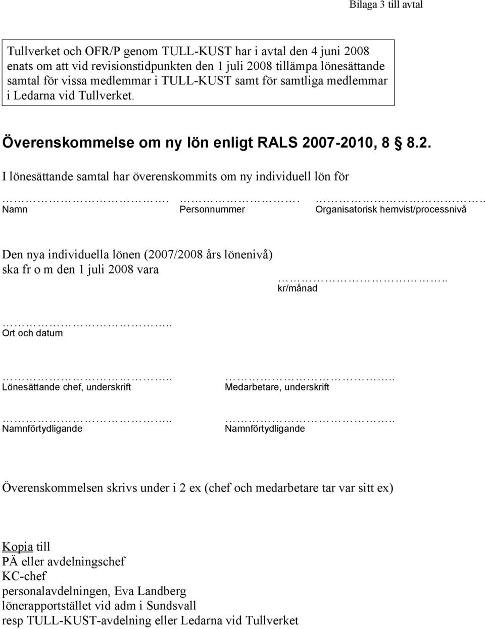 Personnummer Organisatorisk hemvist/processnivå Den nya individuella lönen (2007/2008 års lönenivå) ska fr o m den 1 juli 2008 vara kr/månad Ort och datum Lönesättande chef, underskrift Medarbetare,