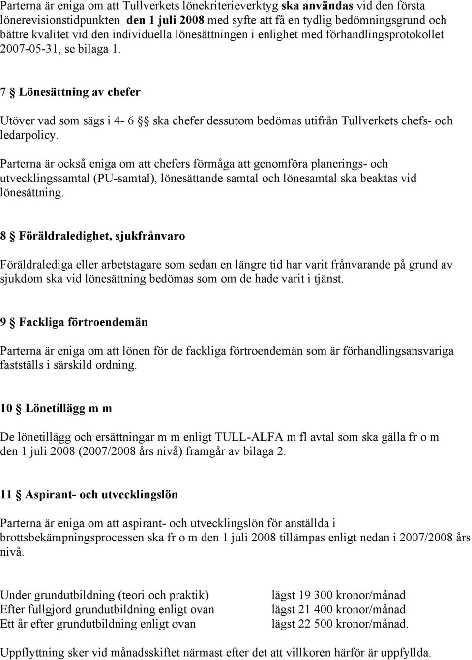 7 Lönesättning av chefer Utöver vad som sägs i 4-6 ska chefer dessutom bedömas utifrån Tullverkets chefs- och ledarpolicy.