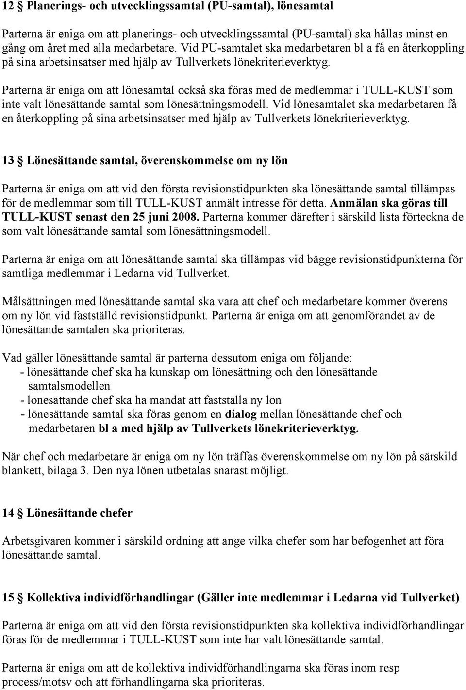 Parterna är eniga om att lönesamtal också ska föras med de medlemmar i TULL-KUST som inte valt lönesättande samtal som lönesättningsmodell.