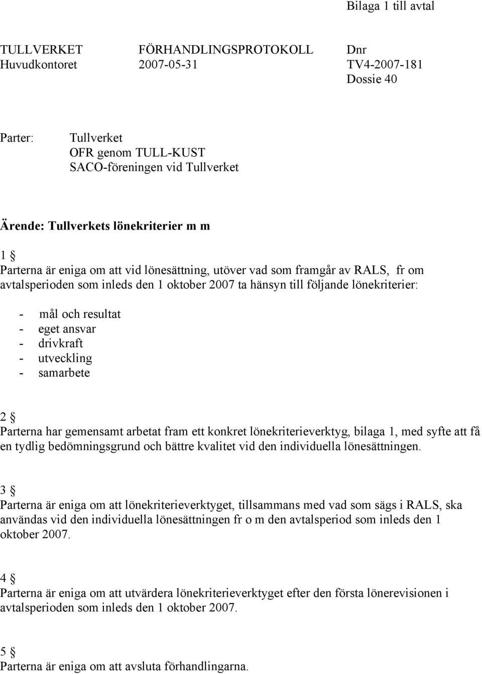 resultat - eget ansvar - drivkraft - utveckling - samarbete 2 Parterna har gemensamt arbetat fram ett konkret lönekriterieverktyg, bilaga 1, med syfte att få en tydlig bedömningsgrund och bättre