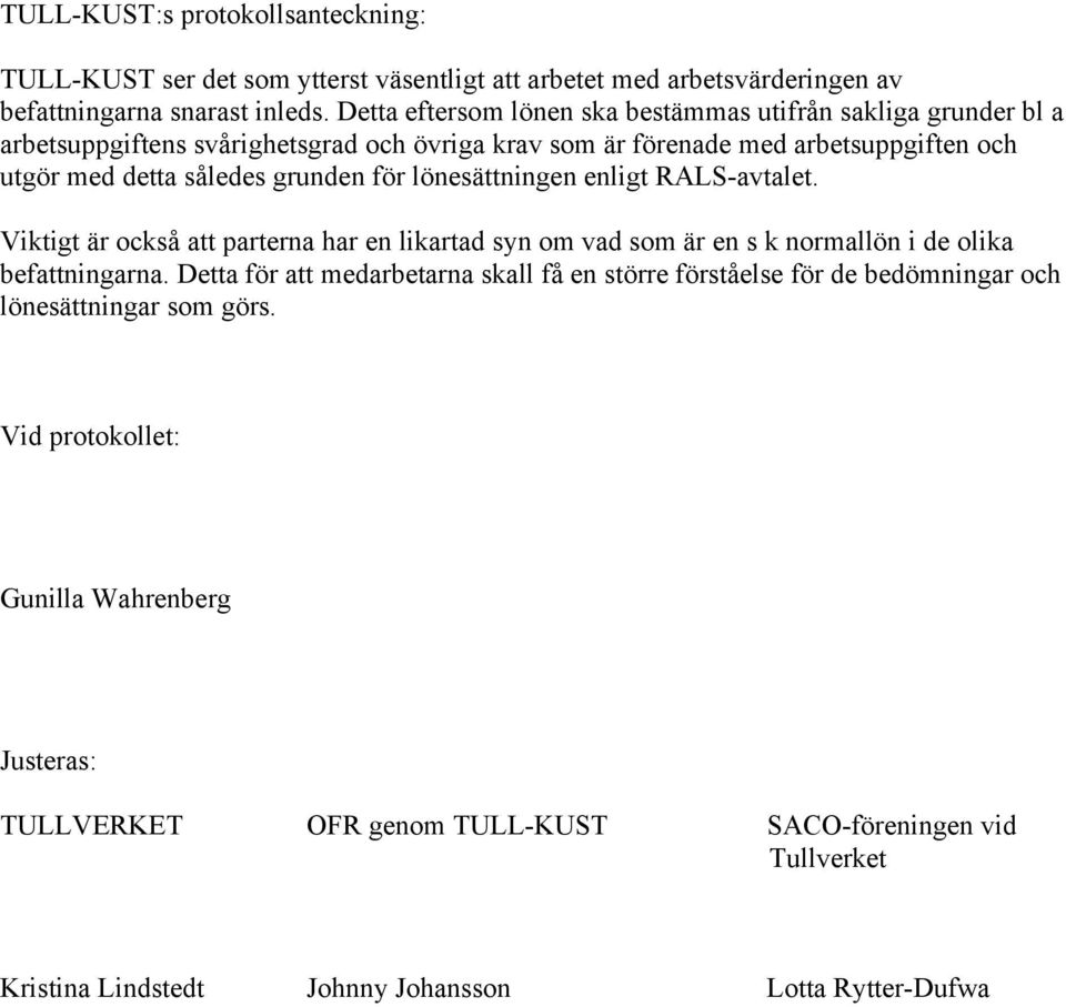 för lönesättningen enligt RALS-avtalet. Viktigt är också att parterna har en likartad syn om vad som är en s k normallön i de olika befattningarna.