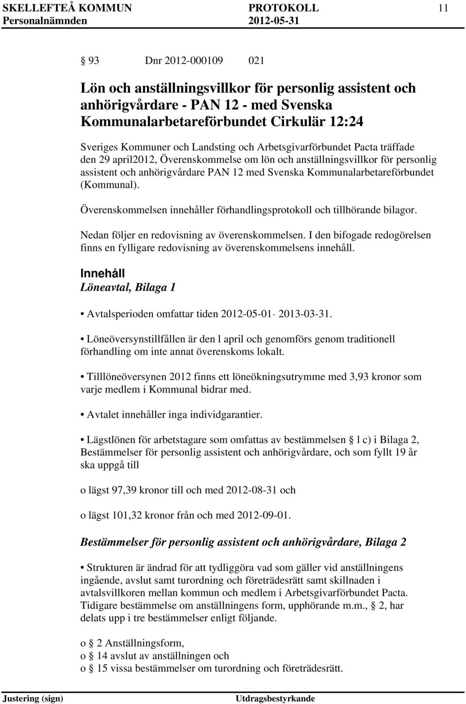 Kommunalarbetareförbundet (Kommunal). Överenskommelsen innehåller förhandlingsprotokoll och tillhörande bilagor. Nedan följer en redovisning av överenskommelsen.