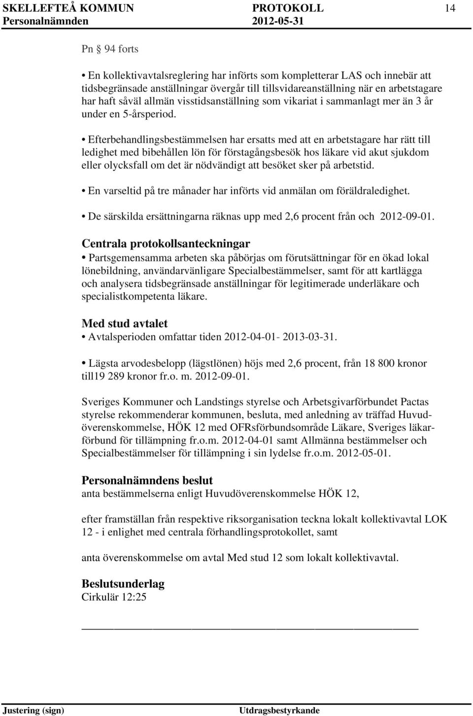 Efterbehandlingsbestämmelsen har ersatts med att en arbetstagare har rätt till ledighet med bibehållen lön för förstagångsbesök hos läkare vid akut sjukdom eller olycksfall om det är nödvändigt att