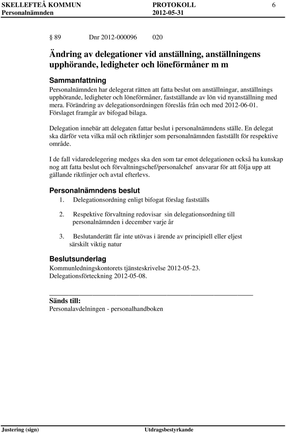 Förändring av delegationsordningen föreslås från och med 2012-06-01. Förslaget framgår av bifogad bilaga. Delegation innebär att delegaten fattar beslut i personalnämndens ställe.