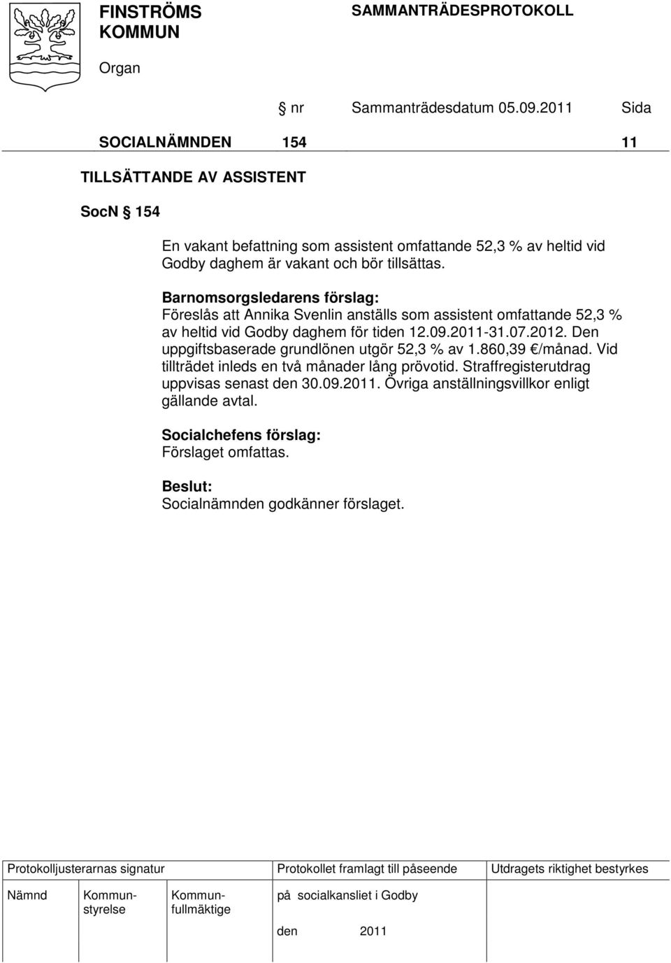 Barnomsorgsledarens förslag: Föreslås att Annika Svenlin anställs som assistent omfattande 52,3 % av heltid vid Godby daghem för tiden 12.09.2011-31.