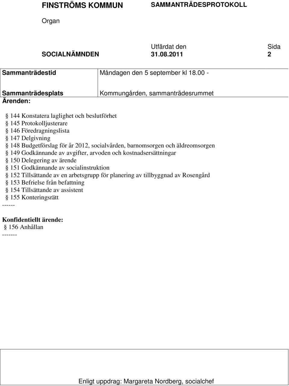 Budgetförslag för år 2012, socialvården, barnomsorgen och äldreomsorgen 149 Godkännande av avgifter, arvoden och kostnadsersättningar 150 Delegering av ärende 151 Godkännande av