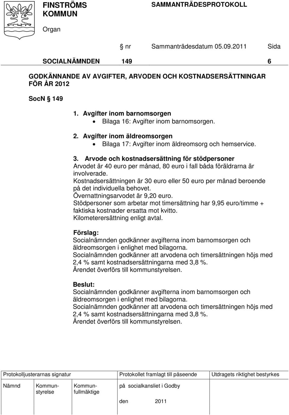 Kostnadsersättningen är 30 euro eller 50 euro per månad beroende på det individuella behovet. Övernattningsarvodet är 9,20 euro.