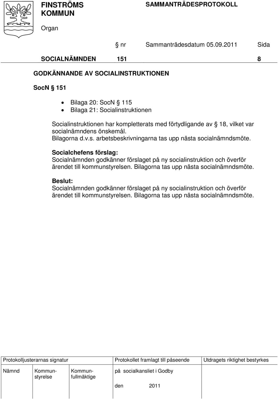 Socialnämnden godkänner förslaget på ny socialinstruktion och överför ärendet till kommunstyrelsen. Bilagorna tas upp nästa socialnämndsmöte.