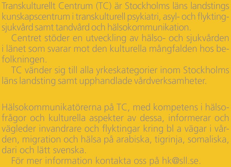 TC vänder sig till alla yrkeskategorier inom Stockholms läns landsting samt upphandlade vårdverksamheter.