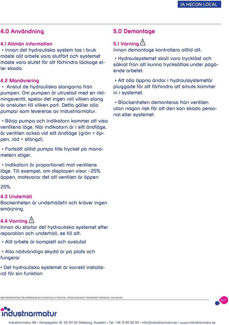 Börja pumpa och indikatorn kommer att visa ventilens läge. När indikatorn är i sitt ändläge, är ventilen också vid sitt ändläge (grön = öppen, röd = stängd). 5.0 Demontage 5.1 Varning!