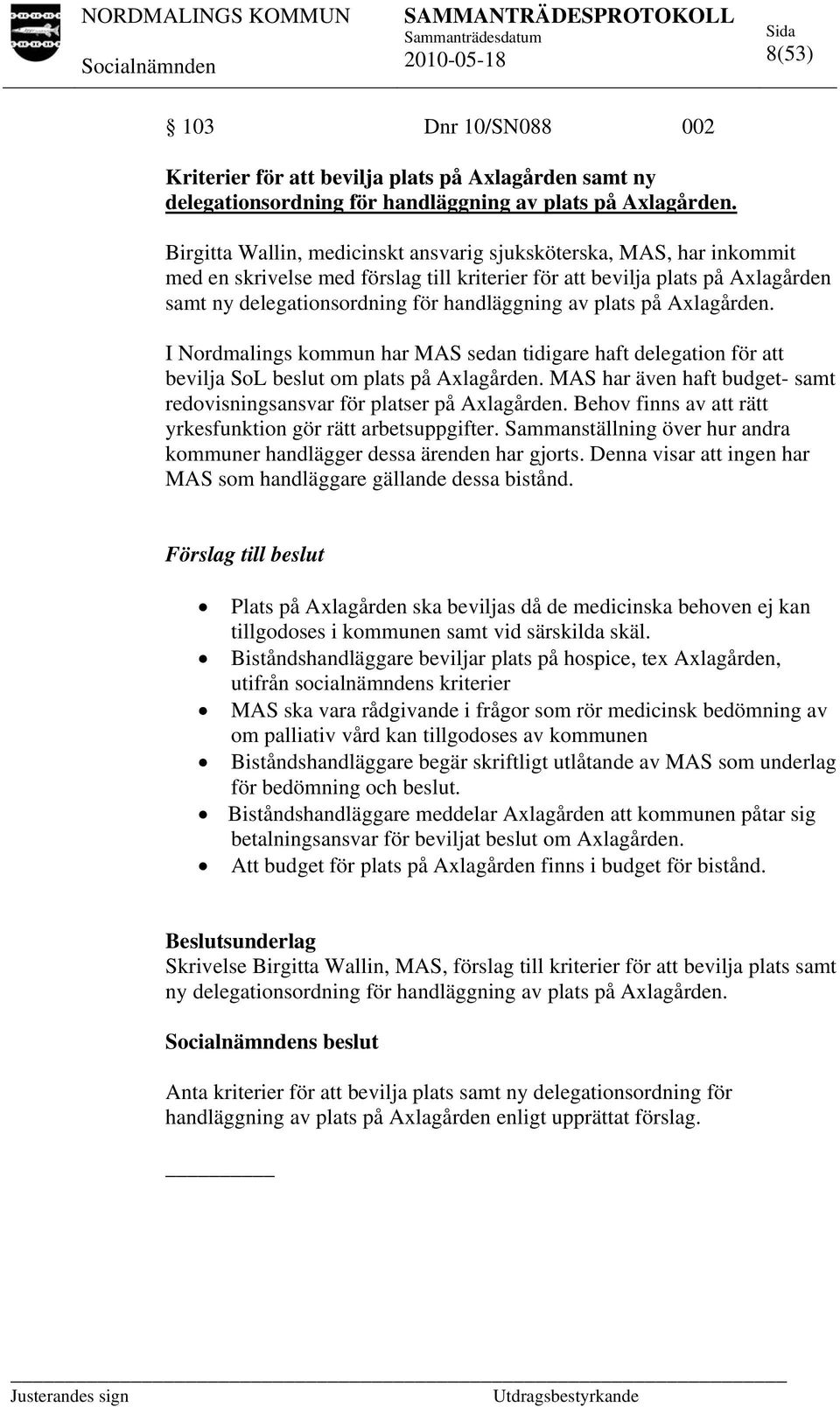 plats på Axlagården. I Nordmalings kommun har MAS sedan tidigare haft delegation för att bevilja SoL beslut om plats på Axlagården.