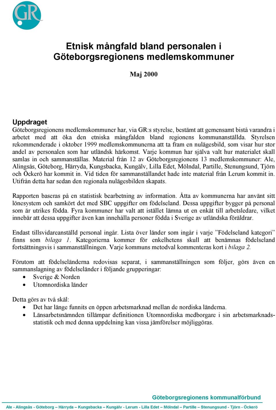 Styrelsen rekommenderade i oktober 1999 medlemskommunerna att ta fram en nulägesbild, som visar hur stor andel av personalen som har utländsk härkomst.