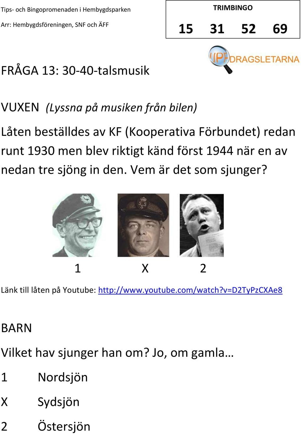 nedan tre sjöng in den. Vem är det som sjunger? 1 2 Länk till låten på Youtube: http://www.