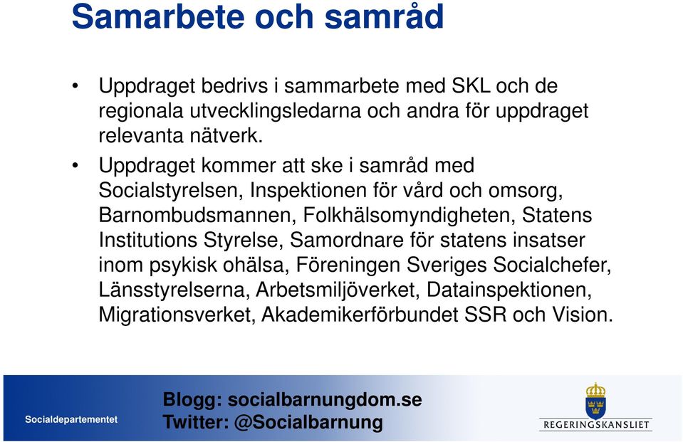 Uppdraget kommer att ske i samråd med Socialstyrelsen, Inspektionen för vård och omsorg, Barnombudsmannen,