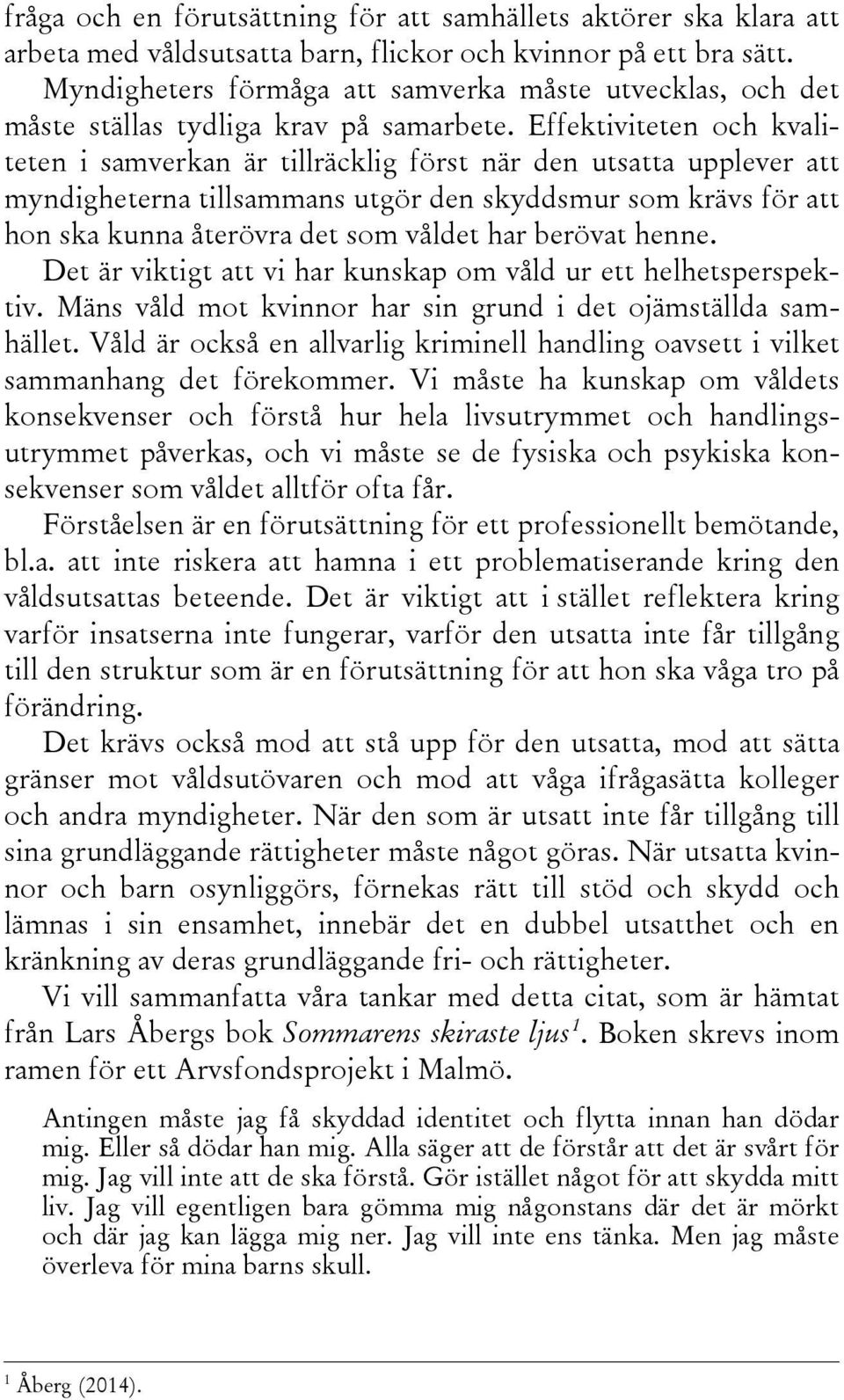 Effektiviteten och kvaliteten i samverkan är tillräcklig först när den utsatta upplever att myndigheterna tillsammans utgör den skyddsmur som krävs för att hon ska kunna återövra det som våldet har