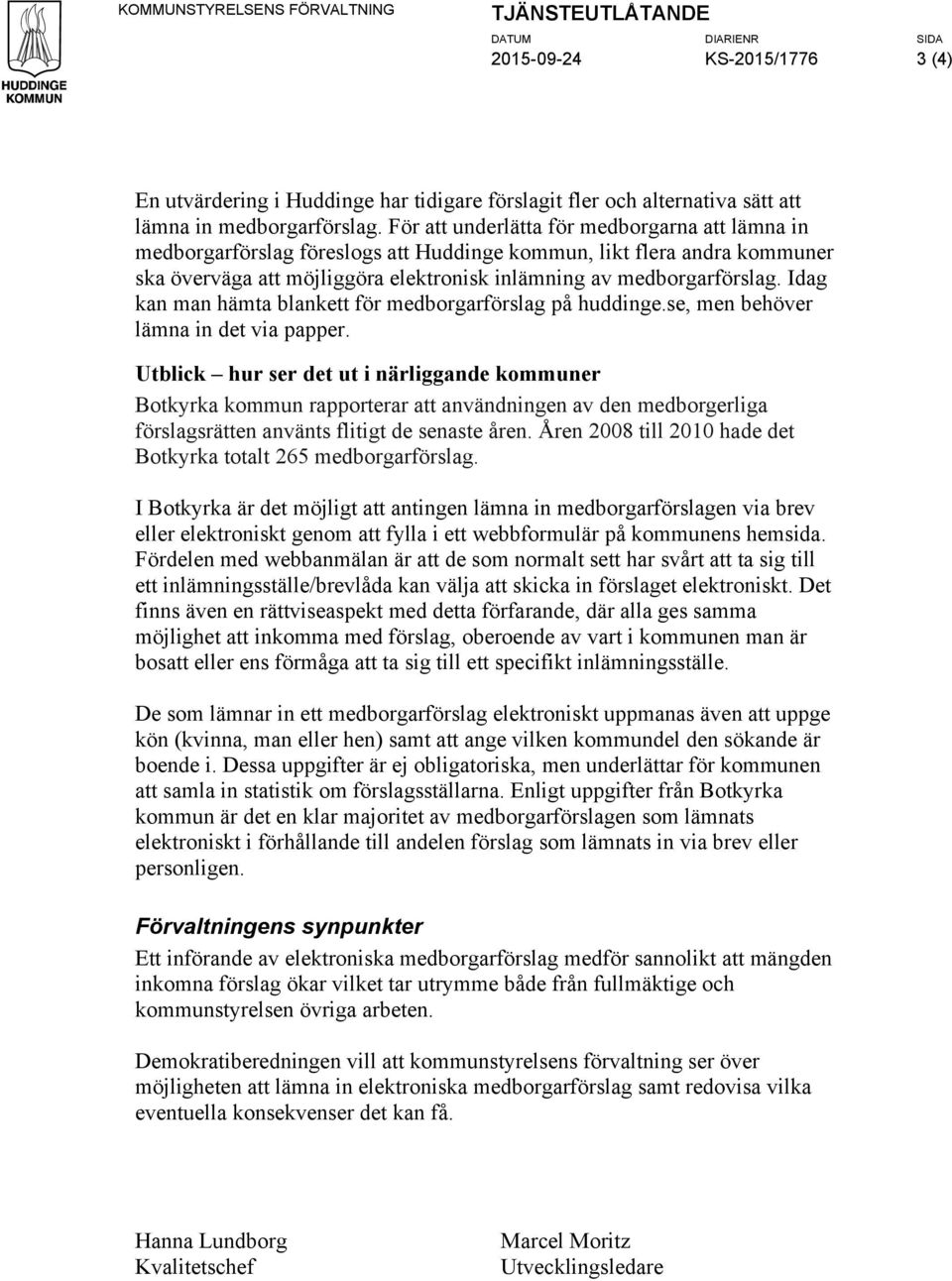 För att underlätta för medborgarna att lämna in medborgarförslag föreslogs att Huddinge kommun, likt flera andra kommuner ska överväga att möjliggöra elektronisk inlämning av  Idag kan man hämta