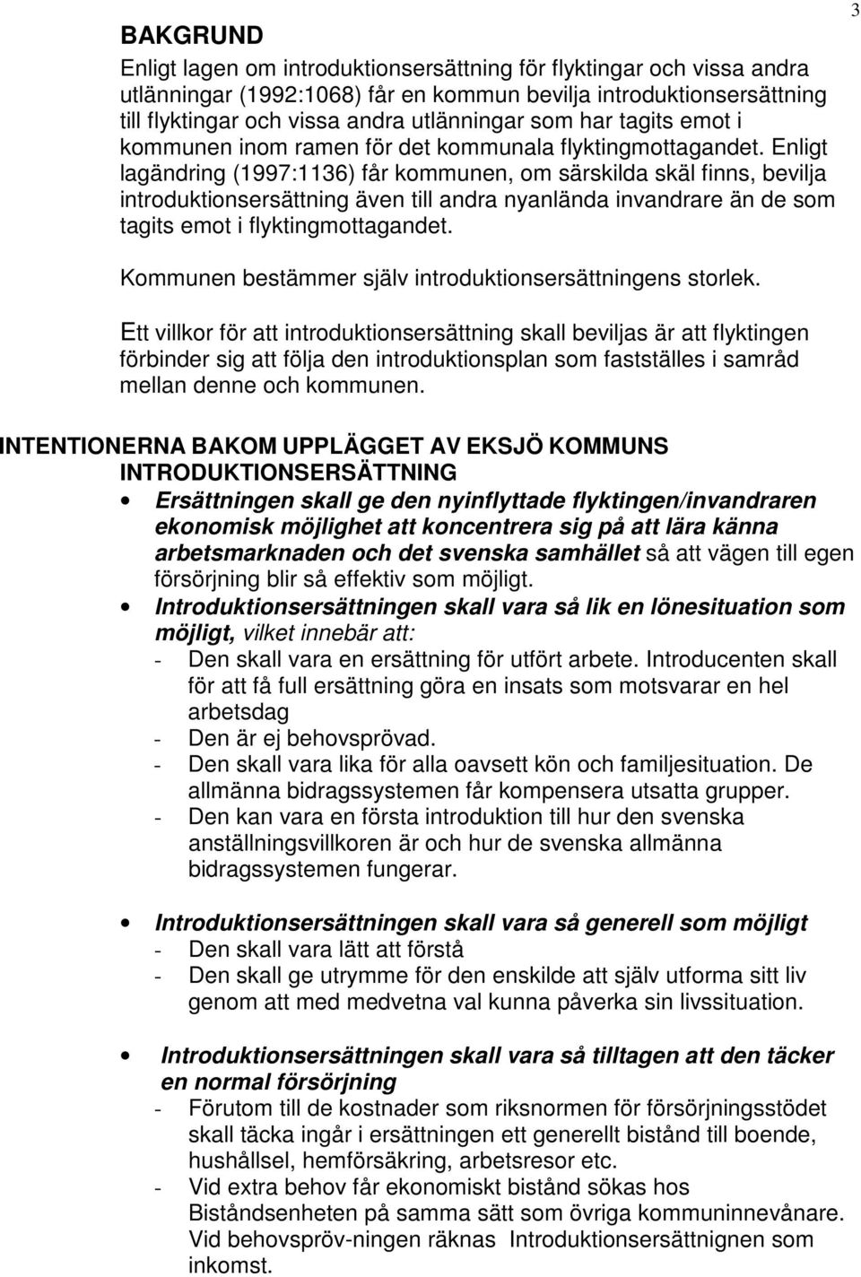 Enligt lagändring (1997:1136) får kommunen, om särskilda skäl finns, bevilja introduktionsersättning även till andra nyanlända invandrare än de som tagits emot i flyktingmottagandet.