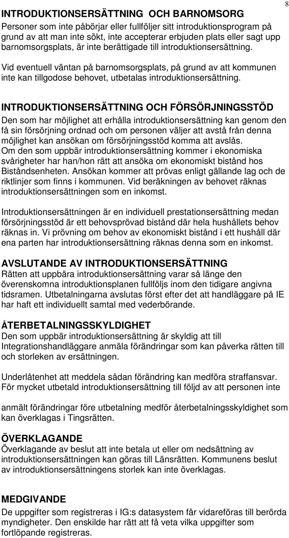 8 INTRODUKTIONSERSÄTTNING OCH FÖRSÖRJNINGSSTÖD Den som har möjlighet att erhålla introduktionsersättning kan genom den få sin försörjning ordnad och om personen väljer att avstå från denna möjlighet