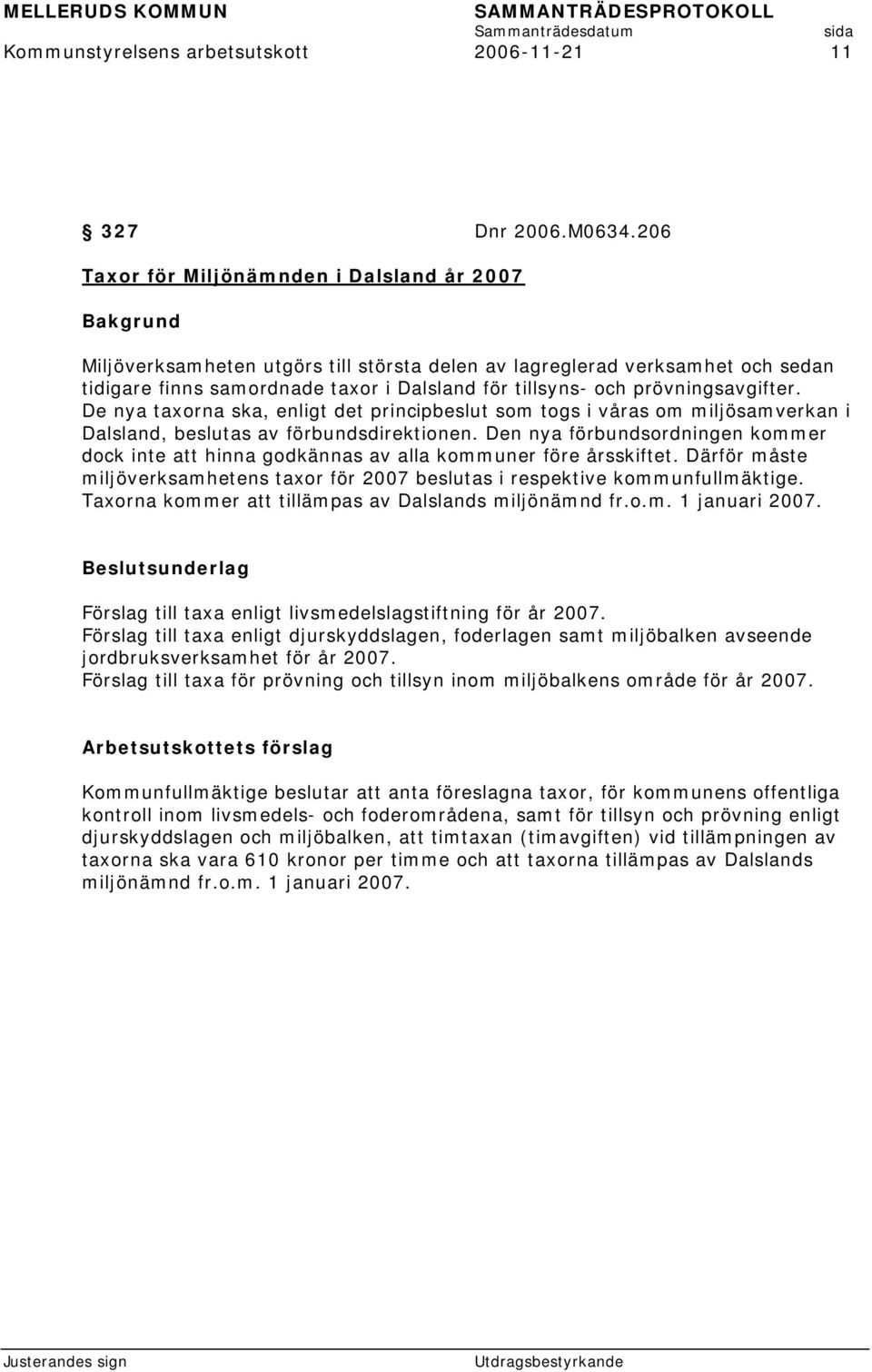 prövningsavgifter. De nya taxorna ska, enligt det principbeslut som togs i våras om miljösamverkan i Dalsland, beslutas av förbundsdirektionen.