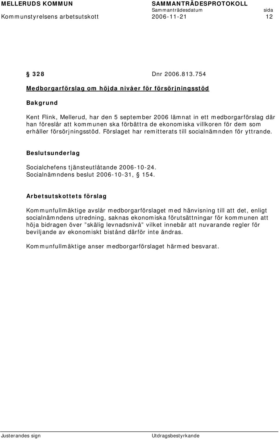 villkoren för dem som erhåller försörjningsstöd. Förslaget har remitterats till socialnämnden för yttrande. Beslutsunderlag Socialchefens tjänsteutlåtande 2006-10-24.