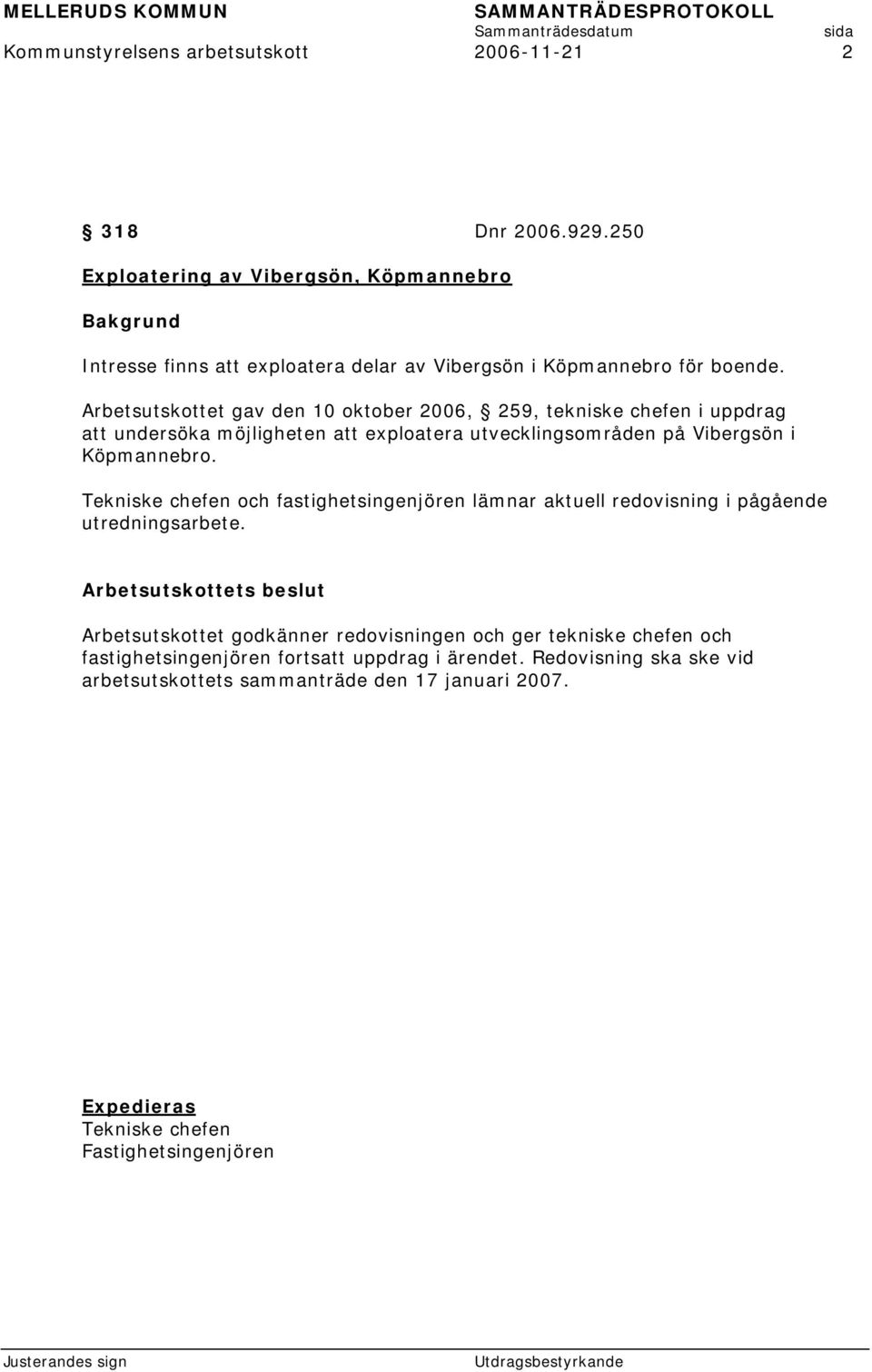 Arbetsutskottet gav den 10 oktober 2006, 259, tekniske chefen i uppdrag att undersöka möjligheten att exploatera utvecklingsområden på Vibergsön i Köpmannebro.