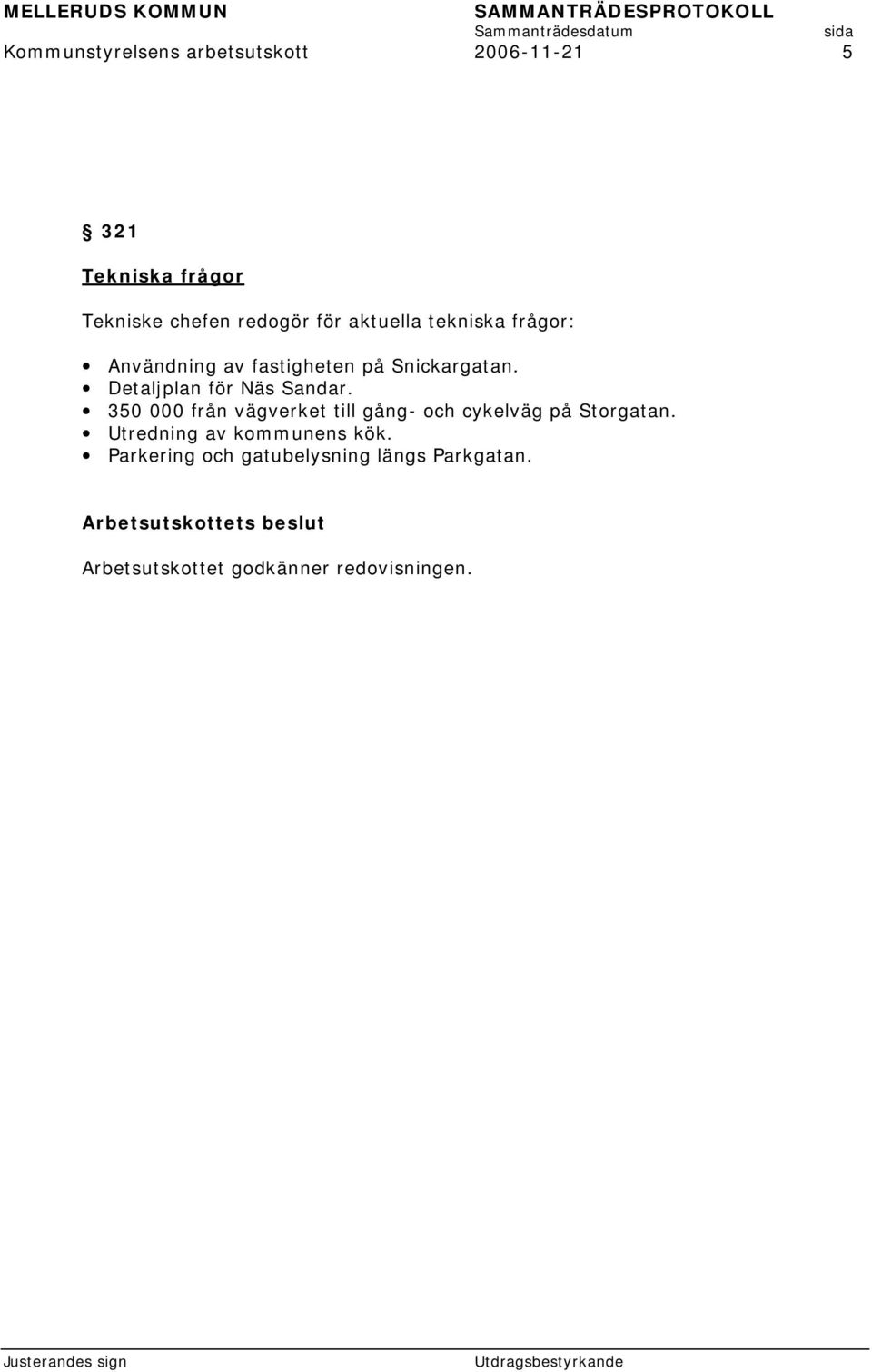 350 000 från vägverket till gång- och cykelväg på Storgatan. Utredning av kommunens kök.