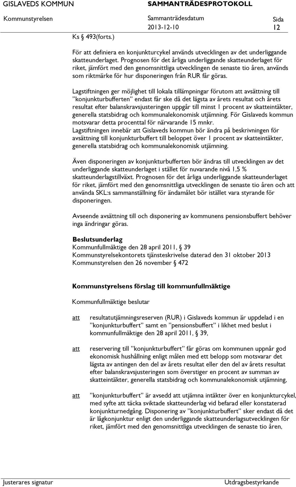 Lagstiftningen ger möjlighet till lokala tillämpningar förutom avsättning till konjunkturbufferten endast får ske då det lägsta av årets resultat och årets resultat efter balanskravsjusteringen