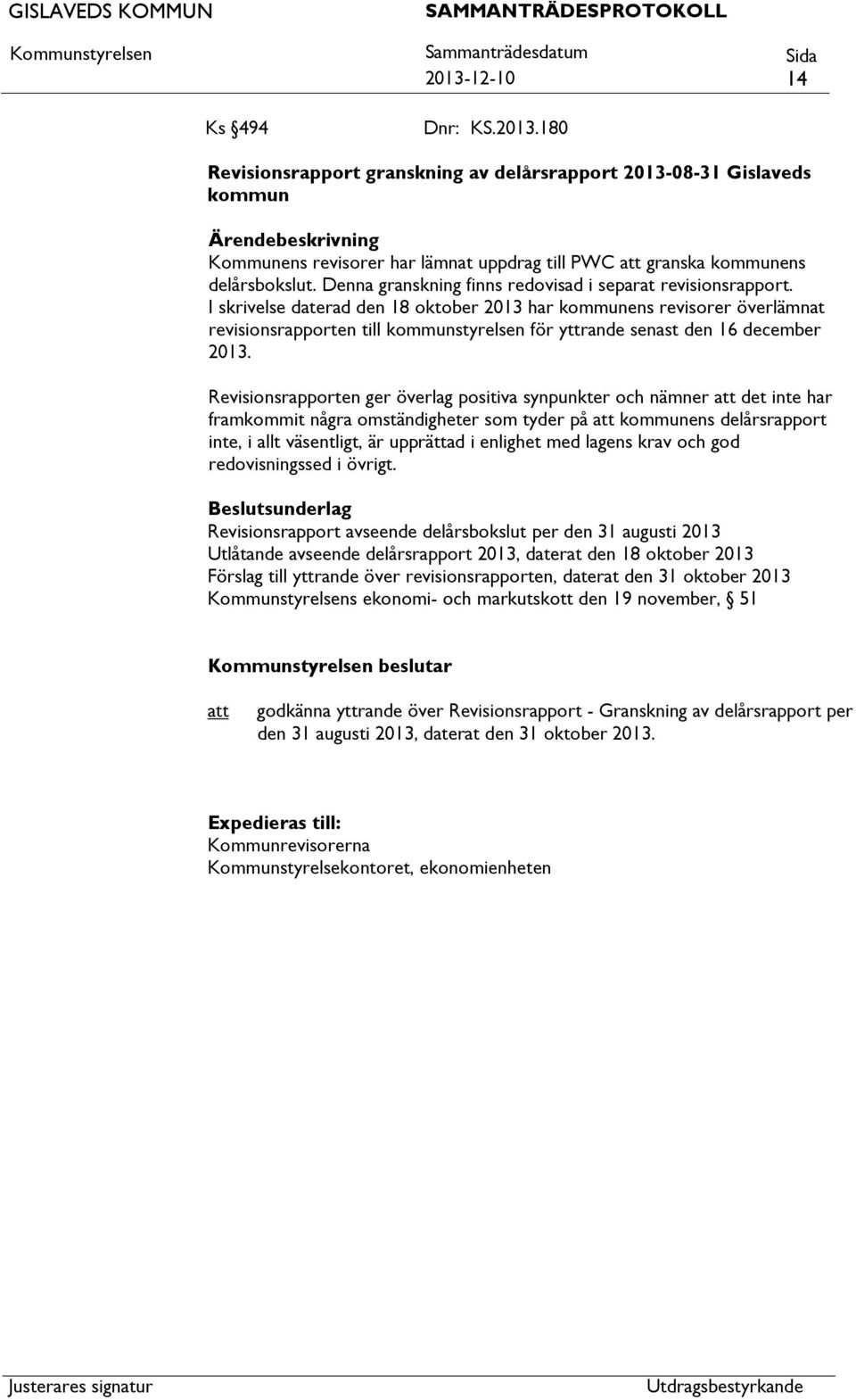 I skrivelse daterad den 18 oktober 2013 har kommunens revisorer överlämnat revisionsrapporten till kommunstyrelsen för yttrande senast den 16 december 2013.