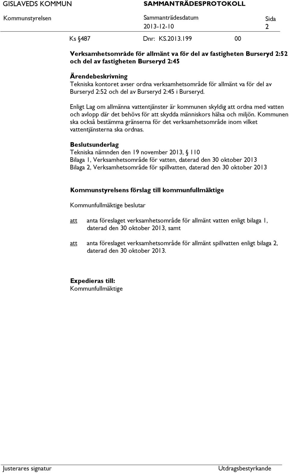 Enligt Lag om allmänna ventjänster är kommunen skyldig ordna med ven och avlopp där det behövs för skydda människors hälsa och miljön.