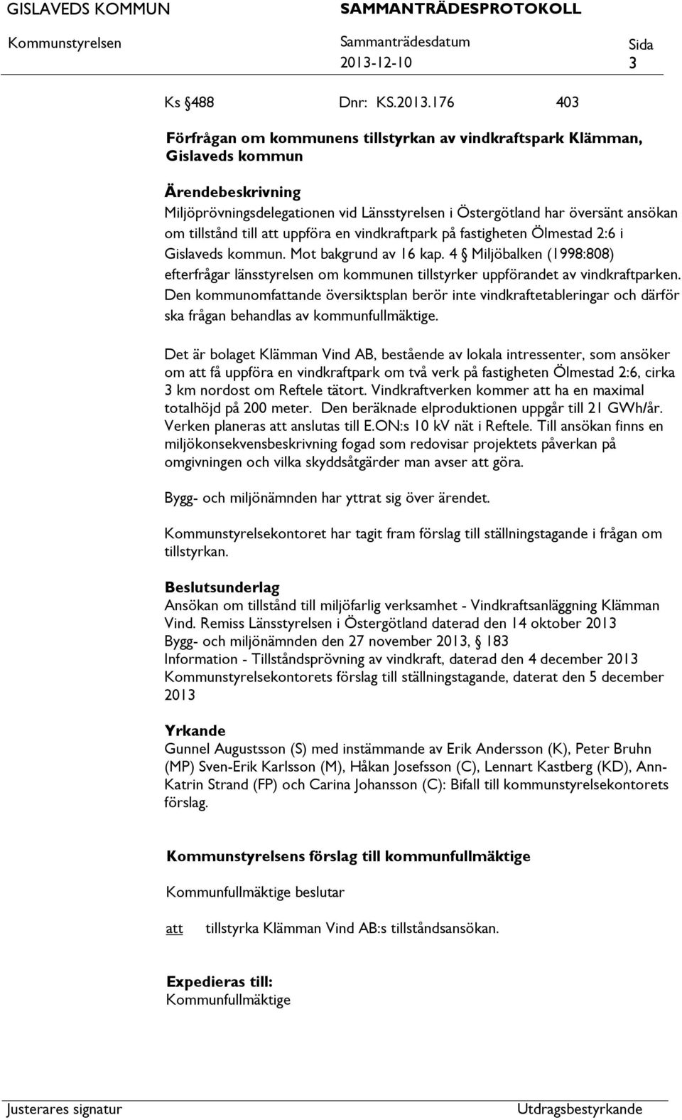 4 Miljöbalken (1998:808) efterfrågar länsstyrelsen om kommunen tillstyrker uppförandet av vindkraftparken.