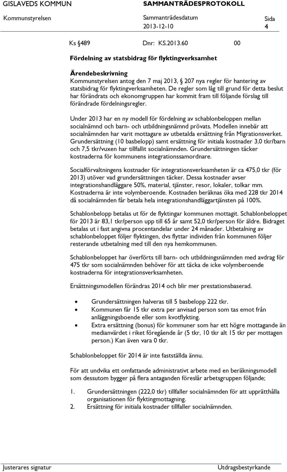 Under 2013 har en ny modell för fördelning av schablonbeloppen mellan socialnämnd och barn- och utbildningsnämnd prövats.